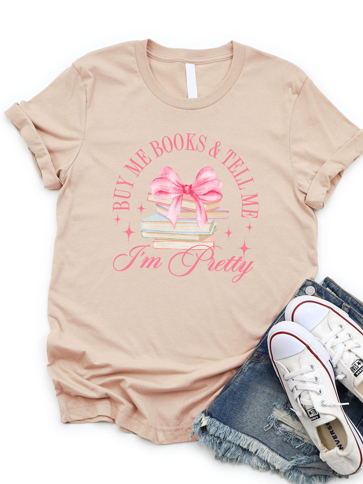 Buy Me Books and Tell Me I'm Pretty - Graphic Tee