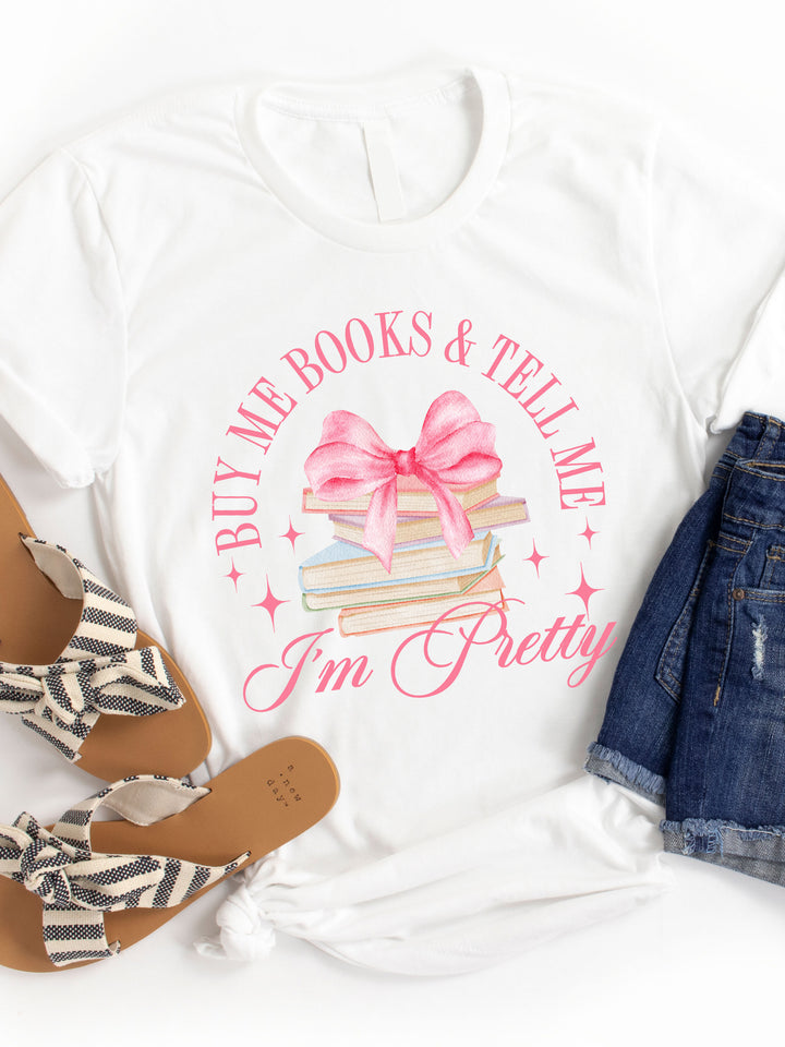 Buy Me Books and Tell Me I'm Pretty - Graphic Tee
