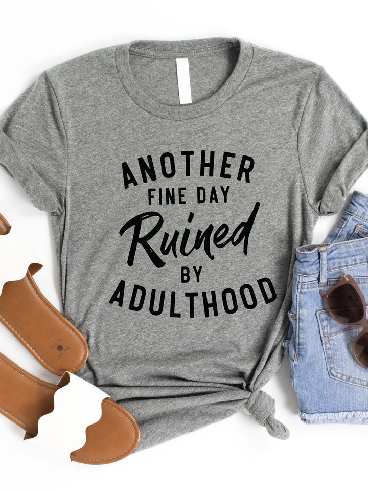 Another fine day Ruined by Adulthood Graphic Tee