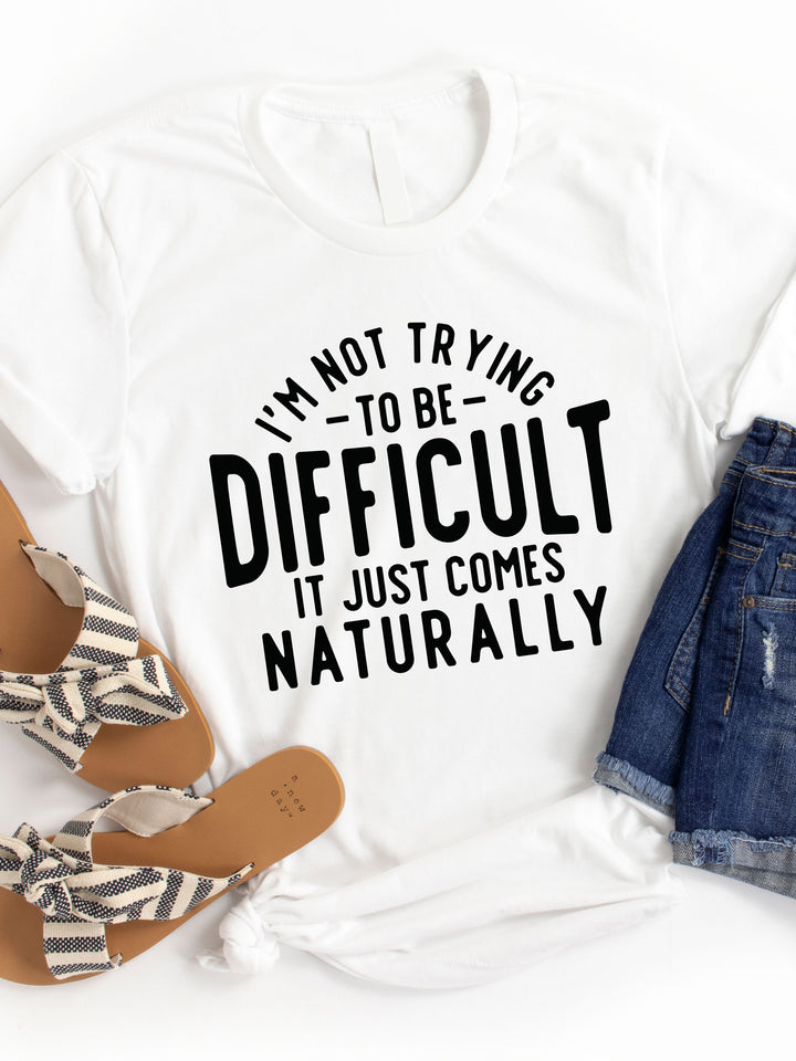 Not trying to be Difficult Comes Naturally Graphic Tee