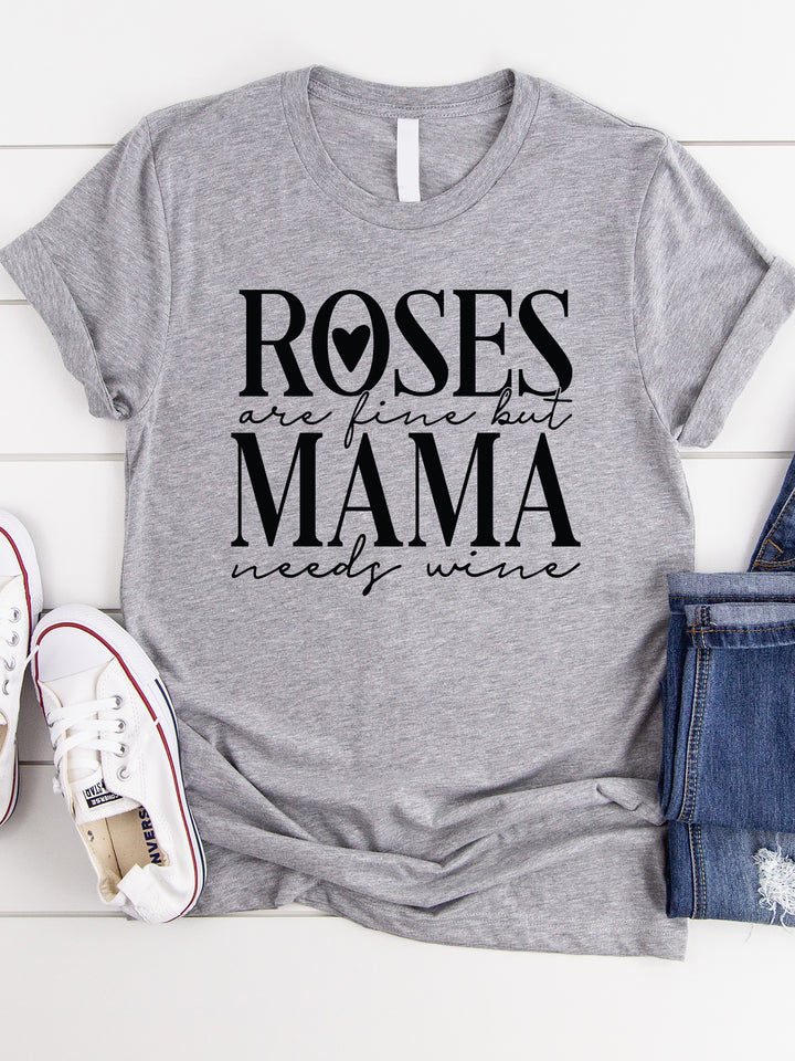 Roses are fine but Mama needs wine Graphic Tee