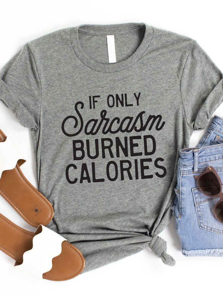 If only Sarcasm Burned Calories Graphic Tee