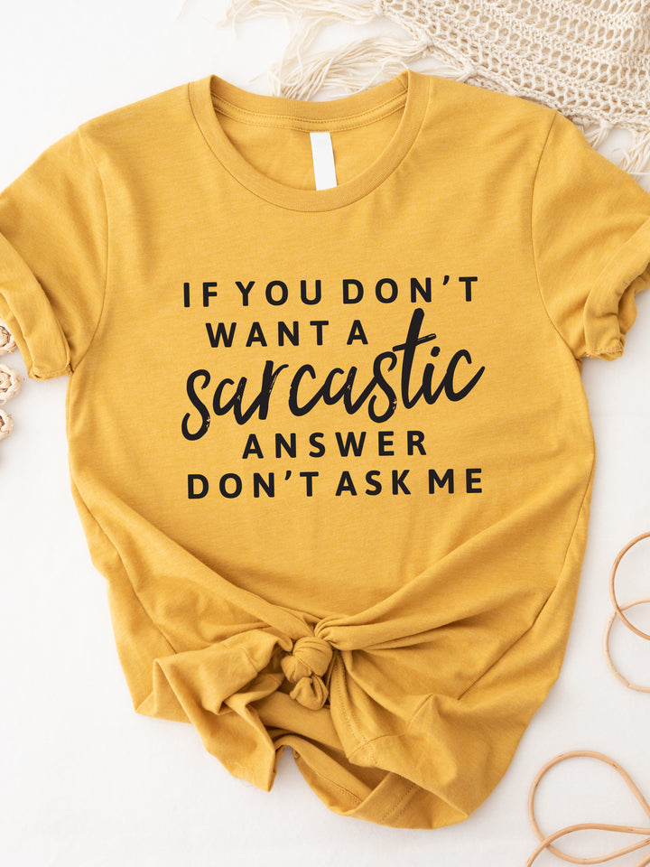 If you don't want a Sarcastic answer don't ask me Graphic Tee