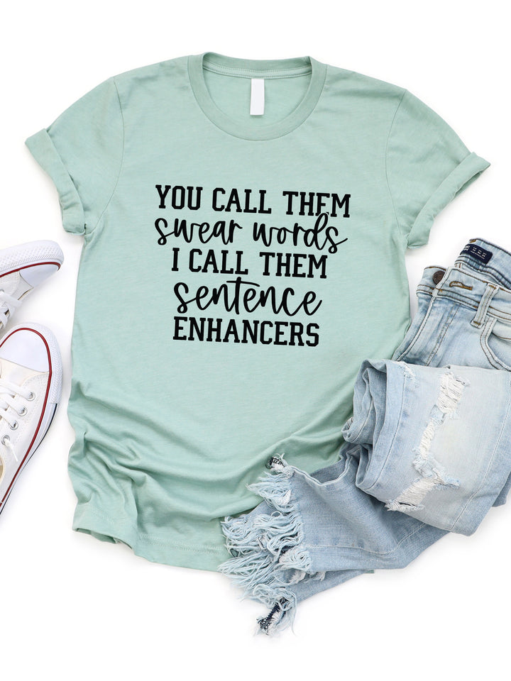 You call them Swear Words I call them Sentence Enhancers Graphic Tee