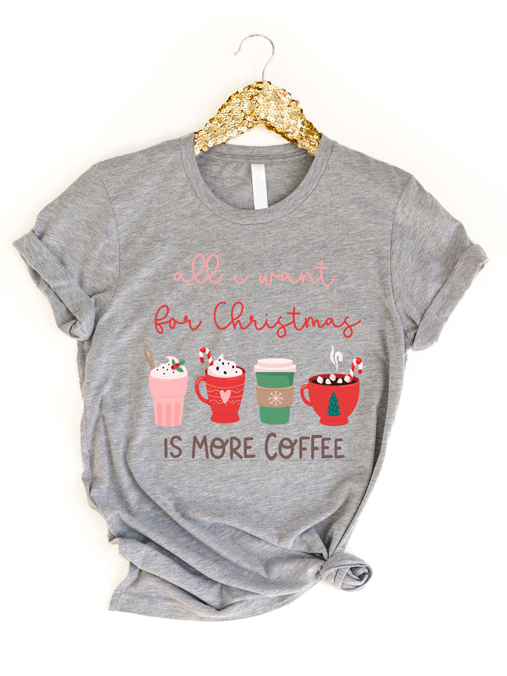 All I want for Christmas is more Coffee Graphic Tee