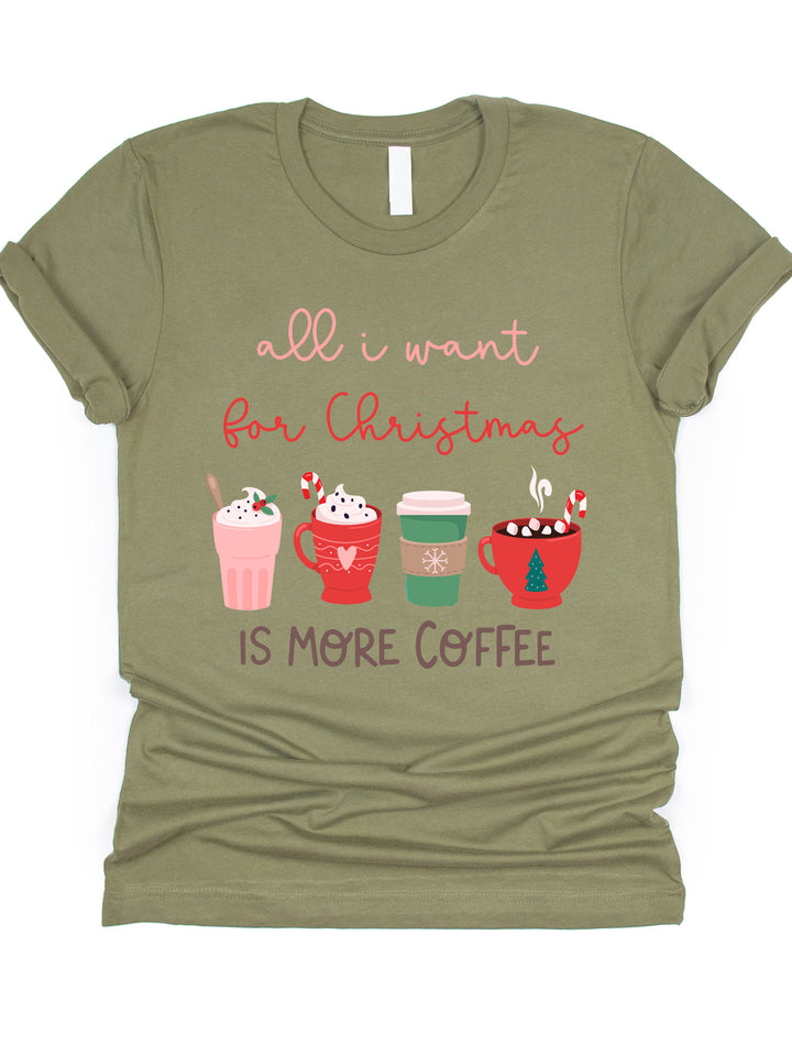 All I want for Christmas is more Coffee Graphic Tee