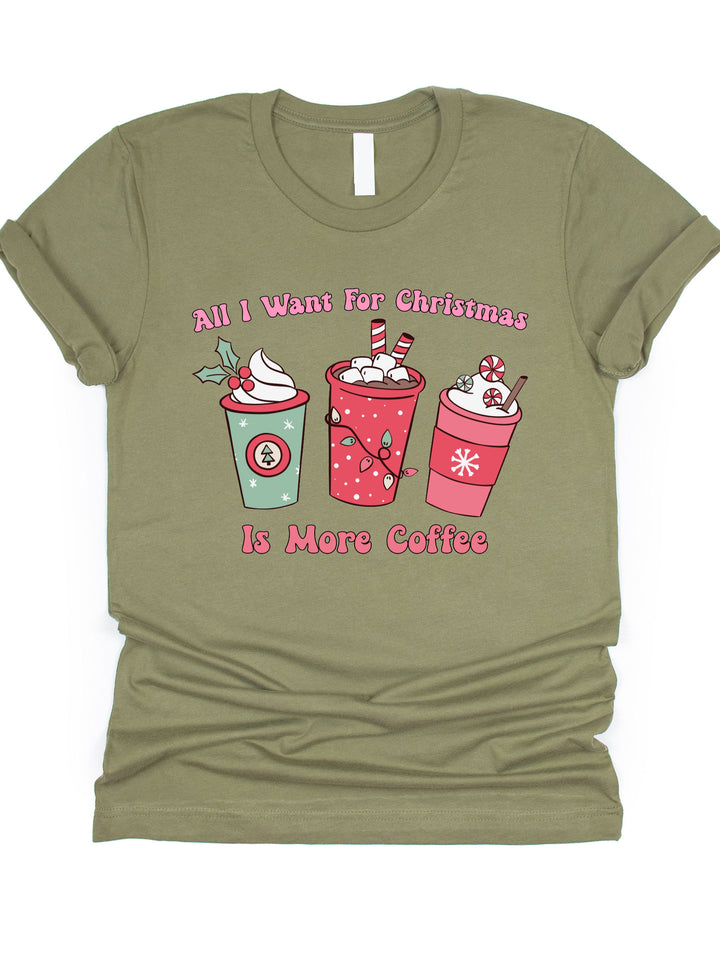 All I want for Christmas is more Coffee Graphic Tee