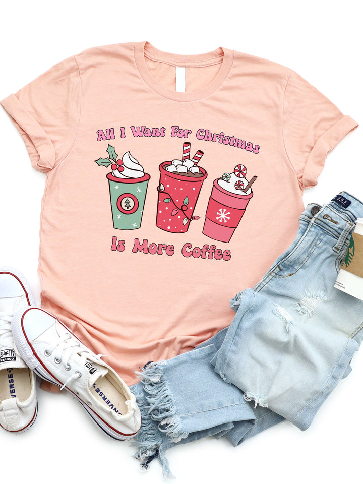 All I want for Christmas is more Coffee Graphic Tee