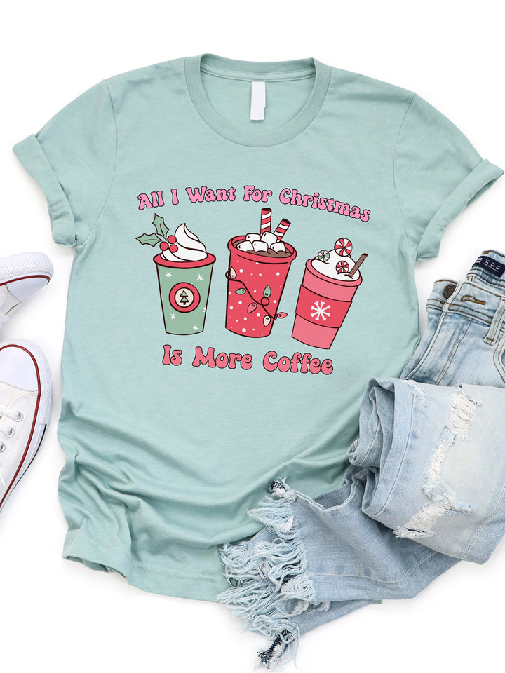 All I want for Christmas is more Coffee Graphic Tee
