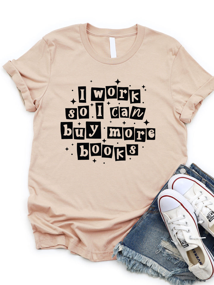 I Work So I Can Buy More Books Graphic Tee