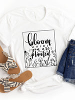 Bloom where you are Planted Graphic Tee