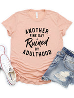 Another fine day Ruined by Adulthood Graphic Tee