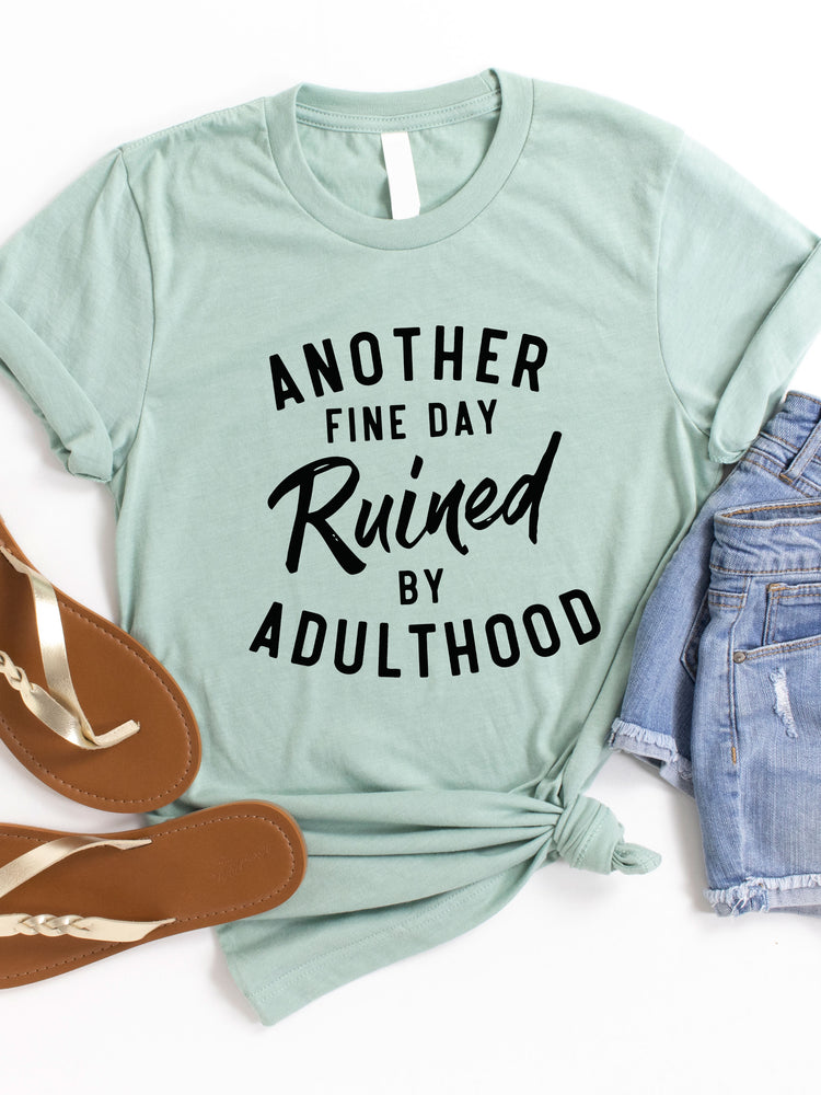 Another fine day Ruined by Adulthood Graphic Tee