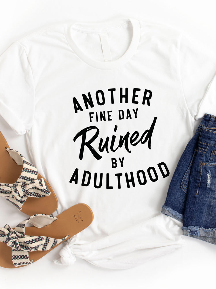 Another fine day Ruined by Adulthood Graphic Tee
