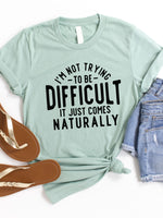 Not trying to be Difficult Comes Naturally Graphic Tee