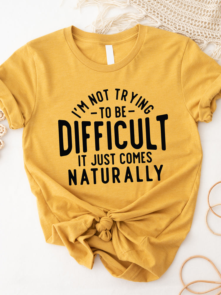 Not trying to be Difficult Comes Naturally Graphic Tee