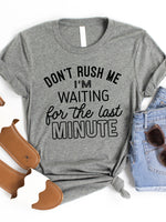 Don't rush me I'm waiting til the last minute Graphic Tee