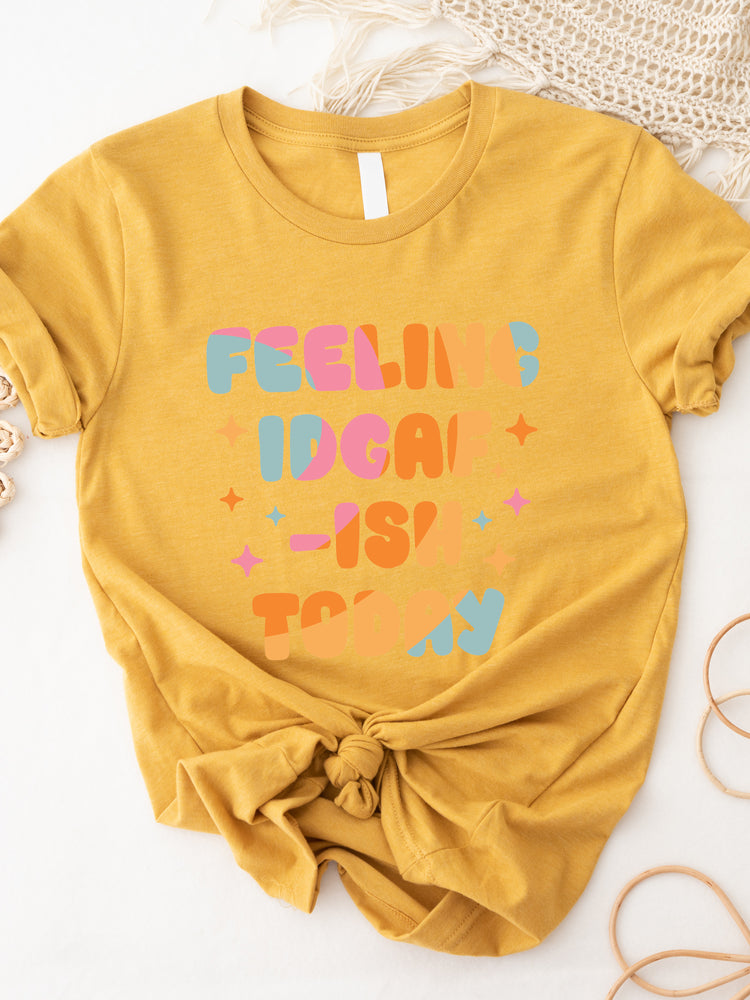 Feeling IDGAF-ish Graphic Tee