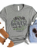 You will harvest what you Plant Graphic Tee