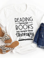 Reading because Books are Cheaper than Therapy Graphic Tee
