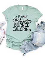 If only Sarcasm Burned Calories Graphic Tee
