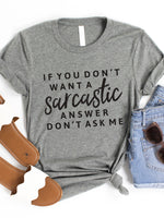 If you don't want a Sarcastic answer don't ask me Graphic Tee