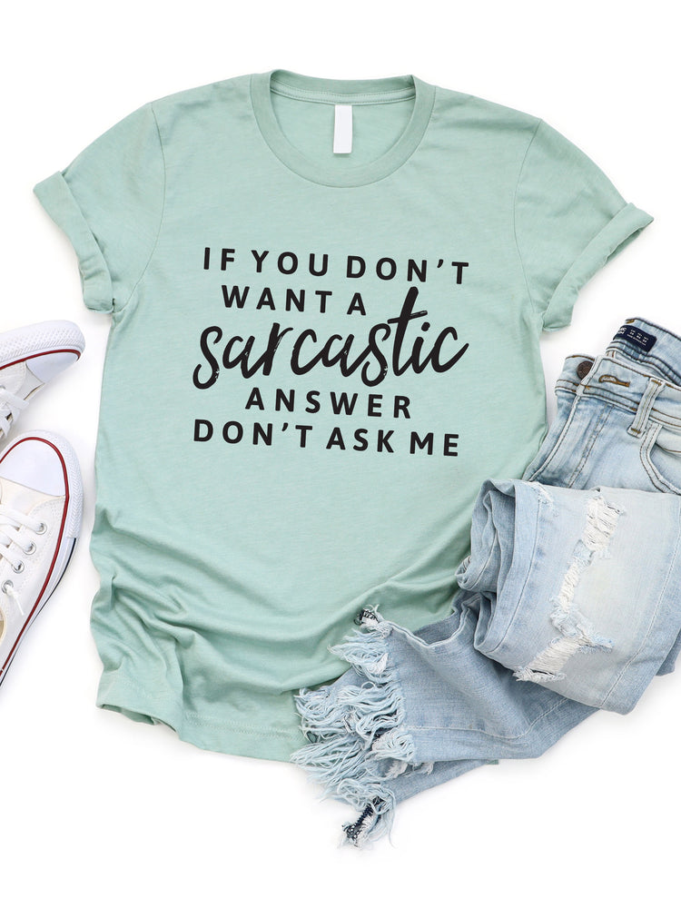 If you don't want a Sarcastic answer don't ask me Graphic Tee