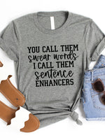 You call them Swear Words I call them Sentence Enhancers Graphic Tee