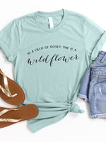 In a field of Roses be a wildflower Graphic Tee